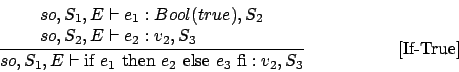 \begin{displaymath}
\frac{\begin{array}{l}
so,S_1,E\vdash e_1 : Bool(true),S_2\...
..._2\mbox{ else }e_3\mbox { fi} : v_2,S_3}\eqno
\mbox{[If-True]}
\end{displaymath}