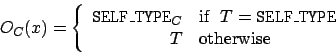\begin{displaymath}O_C(x) = \left\{
\begin{array}{rl}
{\tt SELF\_TYPE}_C & \mb...
...ELF\_TYPE} \\
T & \mbox {\rm otherwise}
\end{array} \right.
\end{displaymath}