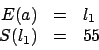 \begin{displaymath}
\begin{array}{rcl}
E(a) &=& l_1 \\
S(l_1) & = & 55
\end{array}\end{displaymath}