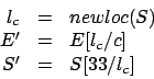 \begin{displaymath}
\begin{array}{rcl}
l_c & = & newloc(S)\\
E' & = & E[l_c/c]\\
S' & = & S[33/l_c]
\end{array}\end{displaymath}