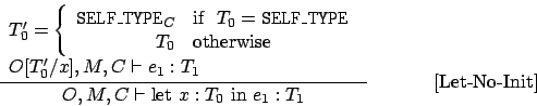 \begin{displaymath}
\frac{
\begin{array}{l}
T_0' = \left\{
\begin{array}{rl}
{...
...let } x : T_0 \mbox { in } e_1 : T_1}\eqno\mbox{[Let-No-Init]}
\end{displaymath}